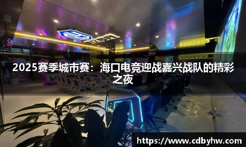 2025赛季城市赛：海口电竞迎战嘉兴战队的精彩之夜