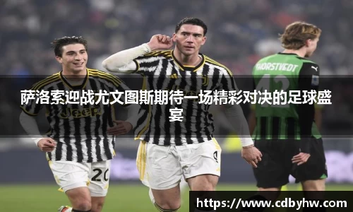 萨洛索迎战尤文图斯期待一场精彩对决的足球盛宴